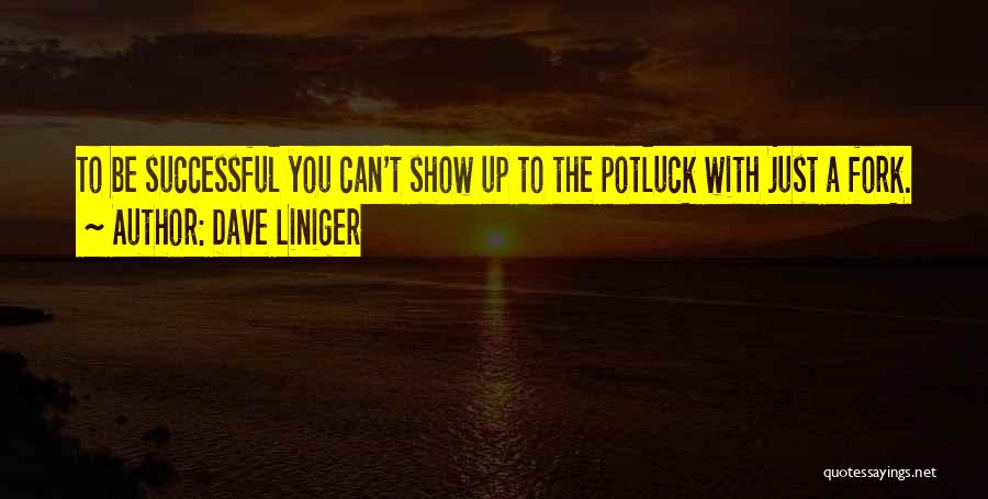 Dave Liniger Quotes: To Be Successful You Can't Show Up To The Potluck With Just A Fork.