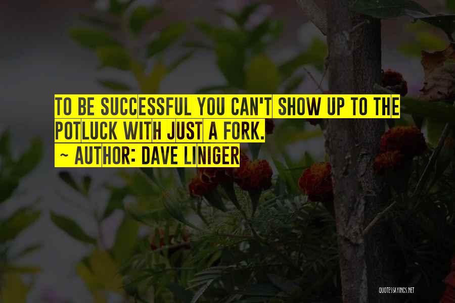 Dave Liniger Quotes: To Be Successful You Can't Show Up To The Potluck With Just A Fork.
