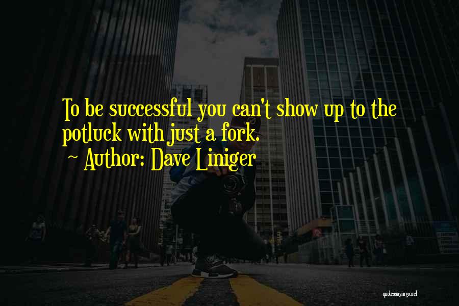 Dave Liniger Quotes: To Be Successful You Can't Show Up To The Potluck With Just A Fork.