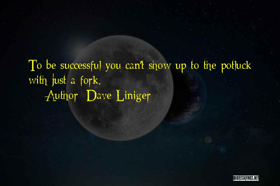 Dave Liniger Quotes: To Be Successful You Can't Show Up To The Potluck With Just A Fork.