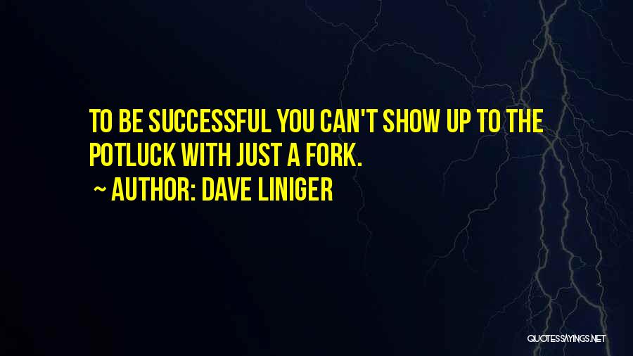 Dave Liniger Quotes: To Be Successful You Can't Show Up To The Potluck With Just A Fork.