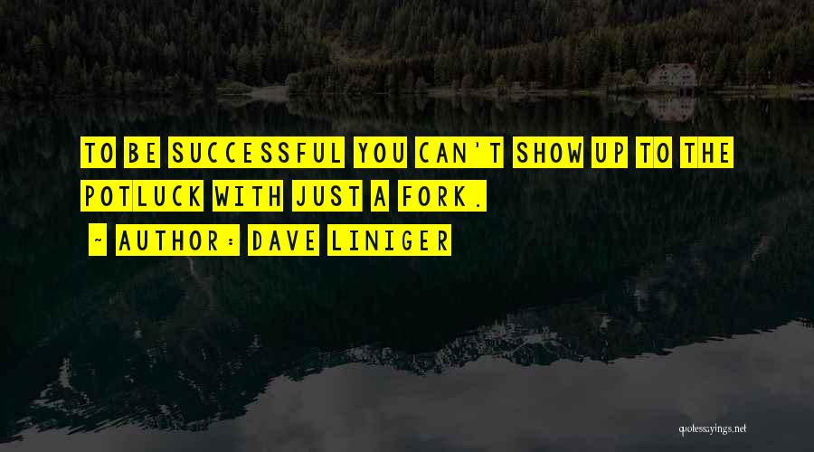 Dave Liniger Quotes: To Be Successful You Can't Show Up To The Potluck With Just A Fork.