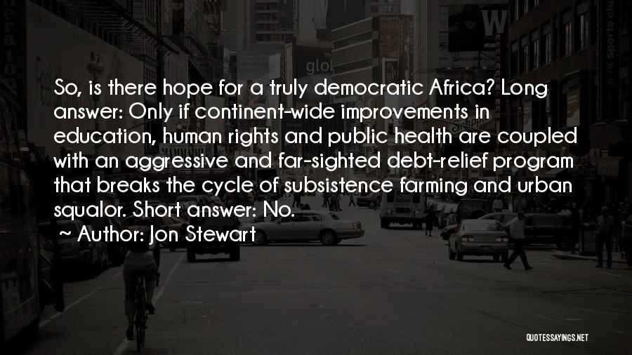 Jon Stewart Quotes: So, Is There Hope For A Truly Democratic Africa? Long Answer: Only If Continent-wide Improvements In Education, Human Rights And