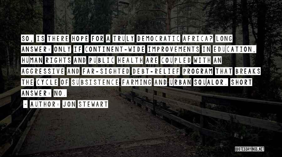 Jon Stewart Quotes: So, Is There Hope For A Truly Democratic Africa? Long Answer: Only If Continent-wide Improvements In Education, Human Rights And