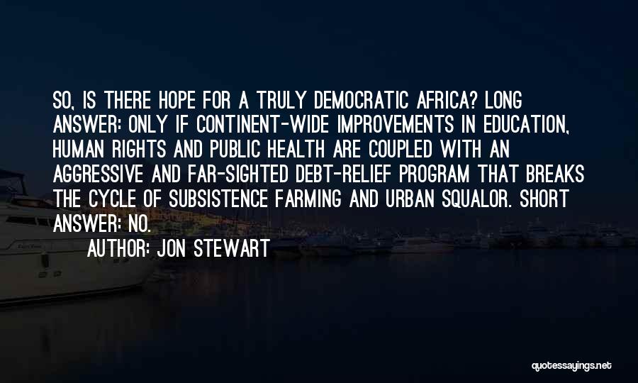 Jon Stewart Quotes: So, Is There Hope For A Truly Democratic Africa? Long Answer: Only If Continent-wide Improvements In Education, Human Rights And