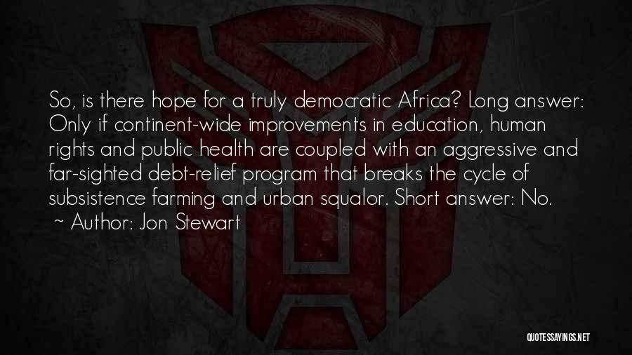 Jon Stewart Quotes: So, Is There Hope For A Truly Democratic Africa? Long Answer: Only If Continent-wide Improvements In Education, Human Rights And