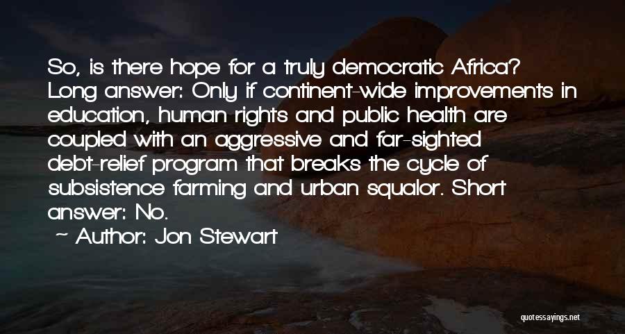 Jon Stewart Quotes: So, Is There Hope For A Truly Democratic Africa? Long Answer: Only If Continent-wide Improvements In Education, Human Rights And