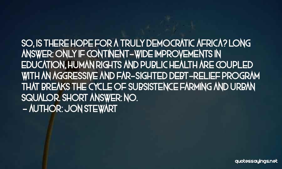 Jon Stewart Quotes: So, Is There Hope For A Truly Democratic Africa? Long Answer: Only If Continent-wide Improvements In Education, Human Rights And