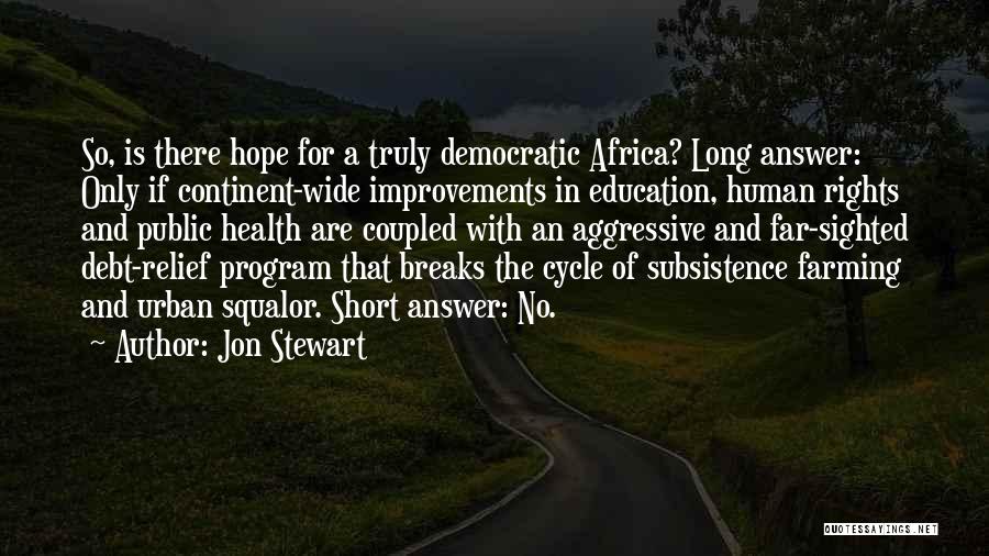 Jon Stewart Quotes: So, Is There Hope For A Truly Democratic Africa? Long Answer: Only If Continent-wide Improvements In Education, Human Rights And