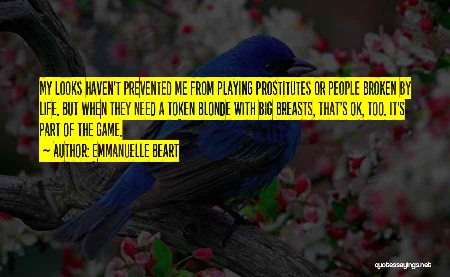 Emmanuelle Beart Quotes: My Looks Haven't Prevented Me From Playing Prostitutes Or People Broken By Life. But When They Need A Token Blonde
