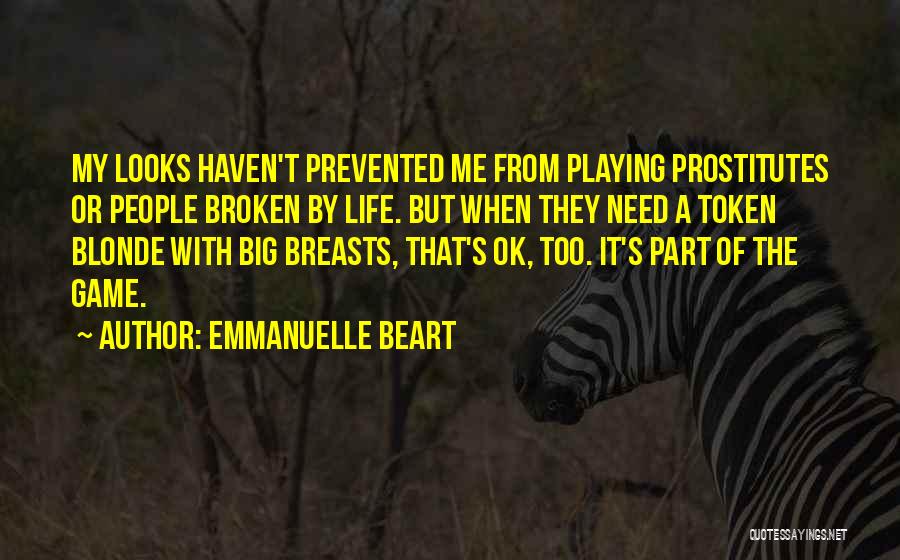 Emmanuelle Beart Quotes: My Looks Haven't Prevented Me From Playing Prostitutes Or People Broken By Life. But When They Need A Token Blonde