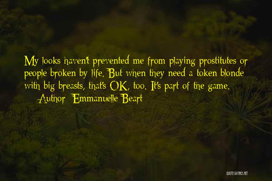 Emmanuelle Beart Quotes: My Looks Haven't Prevented Me From Playing Prostitutes Or People Broken By Life. But When They Need A Token Blonde