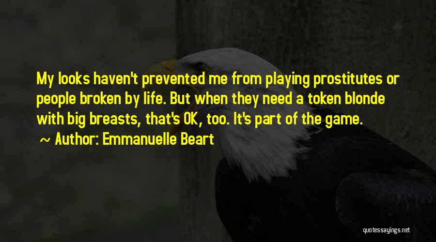 Emmanuelle Beart Quotes: My Looks Haven't Prevented Me From Playing Prostitutes Or People Broken By Life. But When They Need A Token Blonde