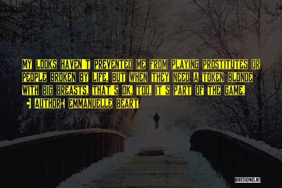 Emmanuelle Beart Quotes: My Looks Haven't Prevented Me From Playing Prostitutes Or People Broken By Life. But When They Need A Token Blonde