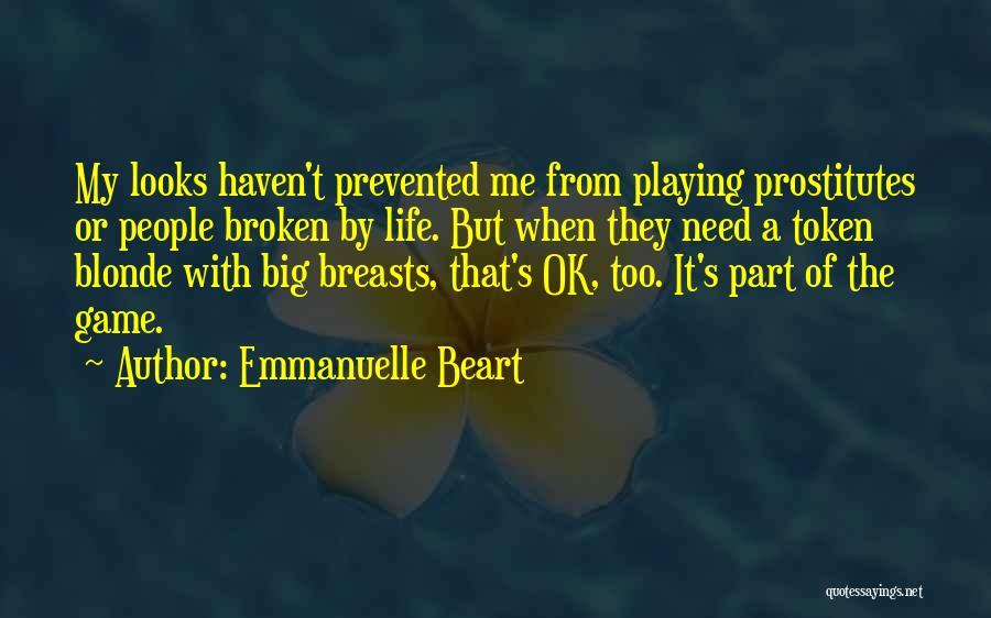 Emmanuelle Beart Quotes: My Looks Haven't Prevented Me From Playing Prostitutes Or People Broken By Life. But When They Need A Token Blonde