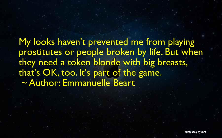 Emmanuelle Beart Quotes: My Looks Haven't Prevented Me From Playing Prostitutes Or People Broken By Life. But When They Need A Token Blonde