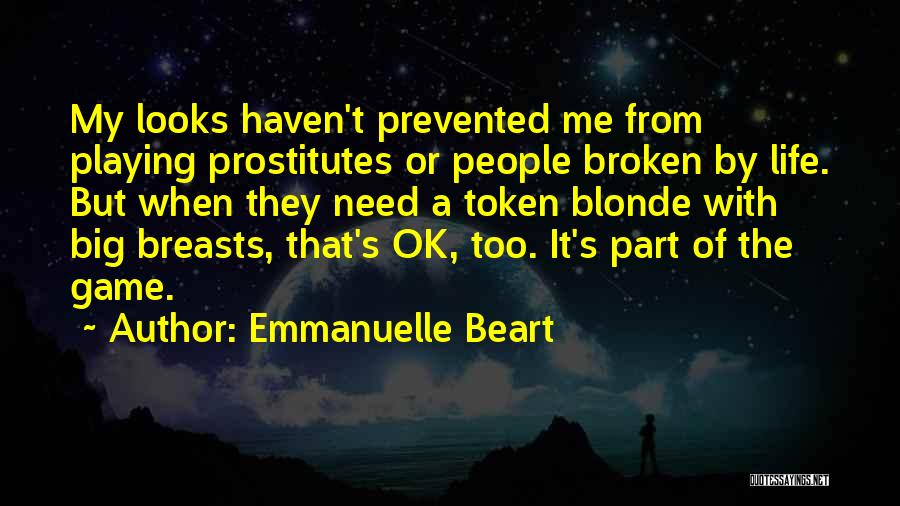 Emmanuelle Beart Quotes: My Looks Haven't Prevented Me From Playing Prostitutes Or People Broken By Life. But When They Need A Token Blonde