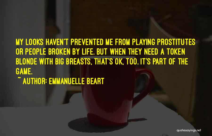 Emmanuelle Beart Quotes: My Looks Haven't Prevented Me From Playing Prostitutes Or People Broken By Life. But When They Need A Token Blonde