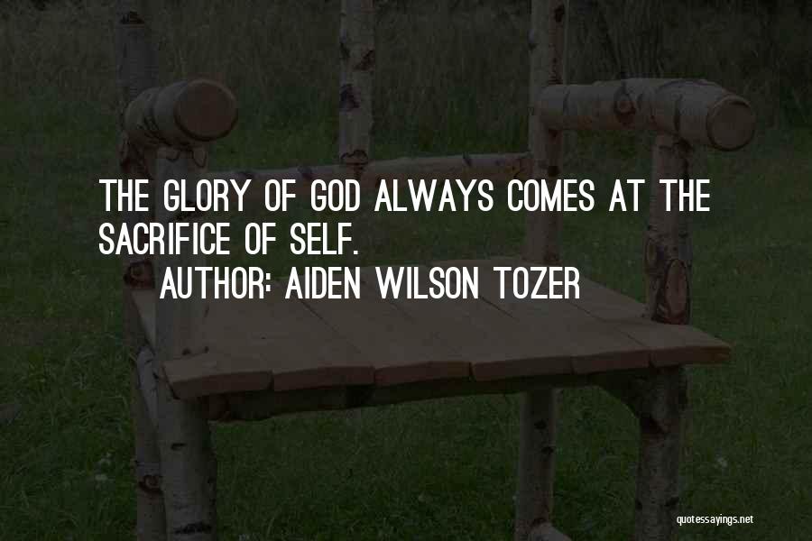 Aiden Wilson Tozer Quotes: The Glory Of God Always Comes At The Sacrifice Of Self.