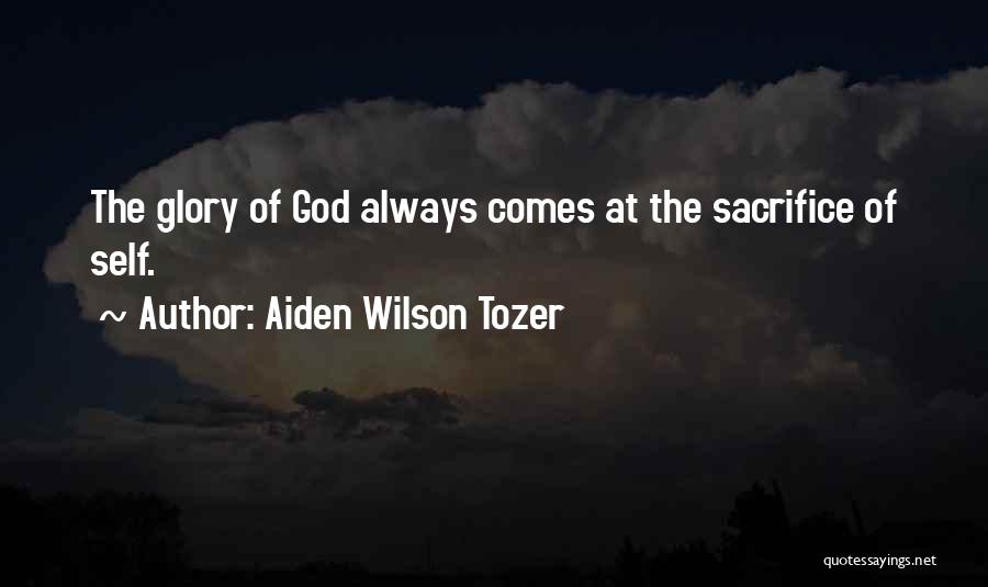 Aiden Wilson Tozer Quotes: The Glory Of God Always Comes At The Sacrifice Of Self.