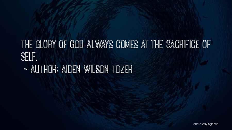 Aiden Wilson Tozer Quotes: The Glory Of God Always Comes At The Sacrifice Of Self.