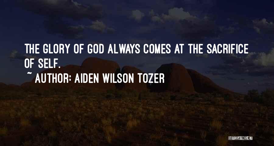 Aiden Wilson Tozer Quotes: The Glory Of God Always Comes At The Sacrifice Of Self.
