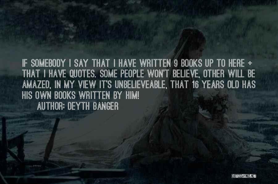 Deyth Banger Quotes: If Somebody I Say That I Have Written 9 Books Up To Here + That I Have Quotes. Some People