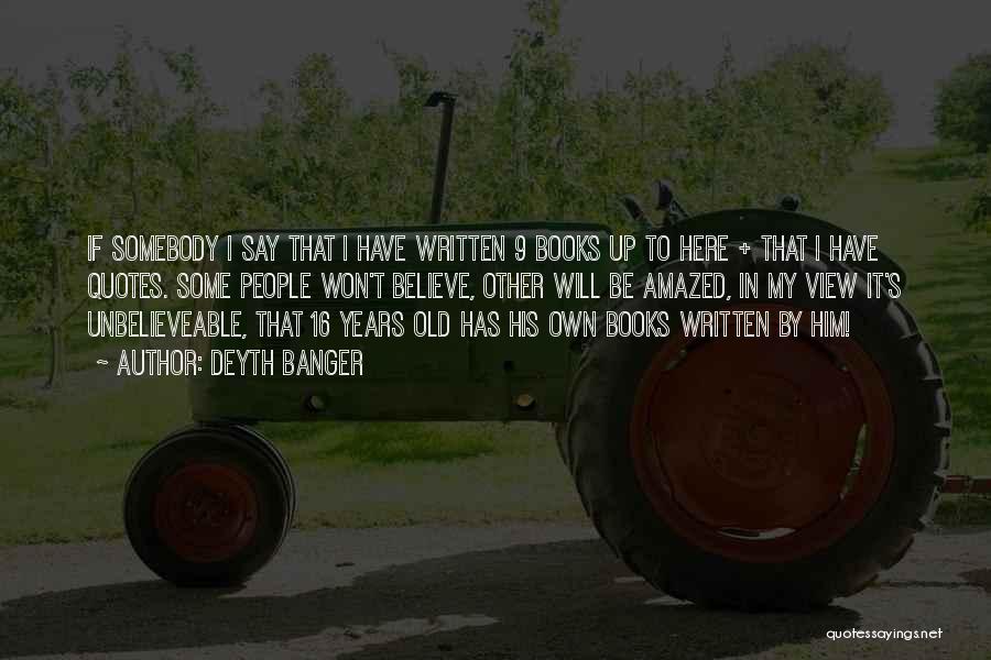 Deyth Banger Quotes: If Somebody I Say That I Have Written 9 Books Up To Here + That I Have Quotes. Some People