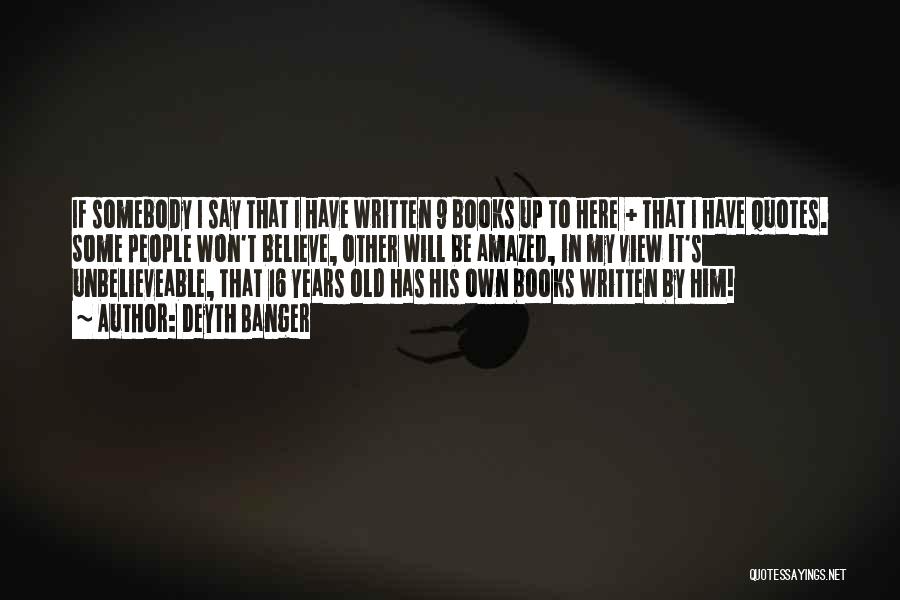 Deyth Banger Quotes: If Somebody I Say That I Have Written 9 Books Up To Here + That I Have Quotes. Some People