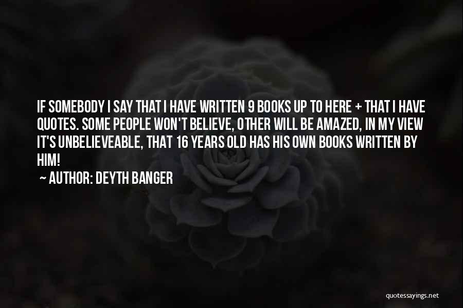 Deyth Banger Quotes: If Somebody I Say That I Have Written 9 Books Up To Here + That I Have Quotes. Some People