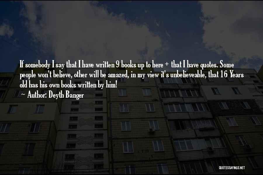 Deyth Banger Quotes: If Somebody I Say That I Have Written 9 Books Up To Here + That I Have Quotes. Some People