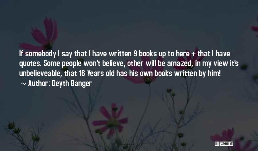 Deyth Banger Quotes: If Somebody I Say That I Have Written 9 Books Up To Here + That I Have Quotes. Some People