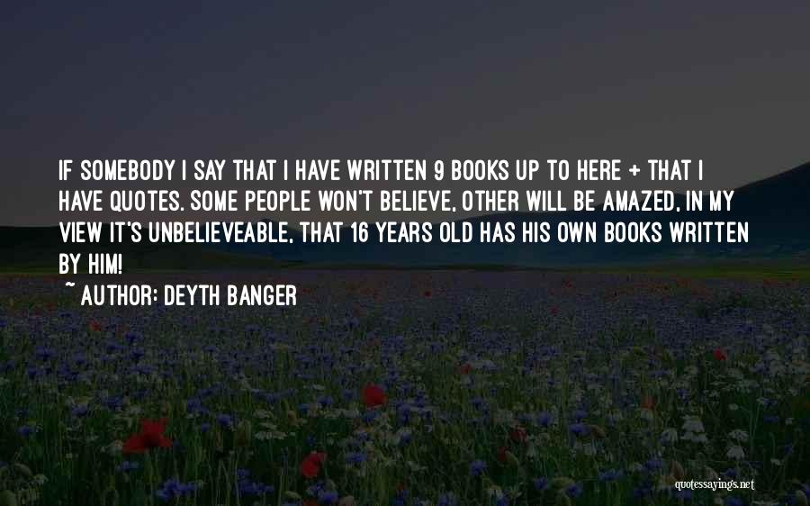Deyth Banger Quotes: If Somebody I Say That I Have Written 9 Books Up To Here + That I Have Quotes. Some People