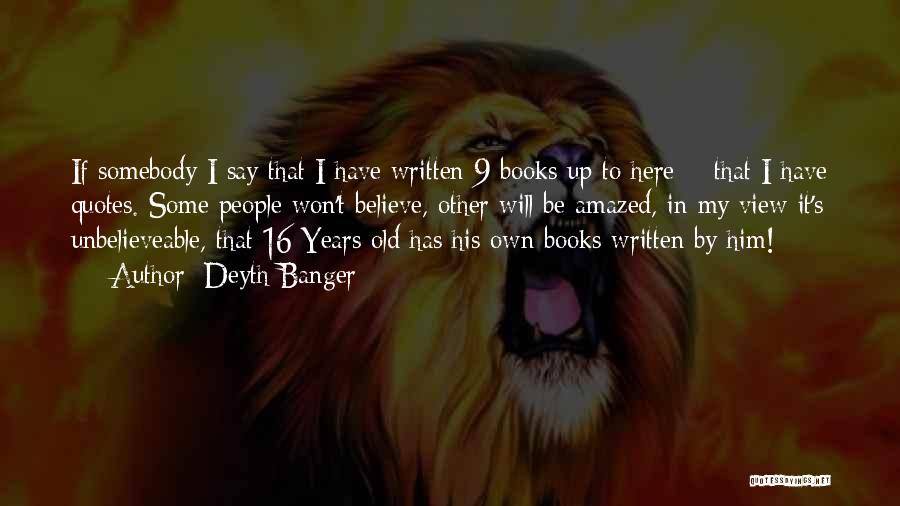 Deyth Banger Quotes: If Somebody I Say That I Have Written 9 Books Up To Here + That I Have Quotes. Some People