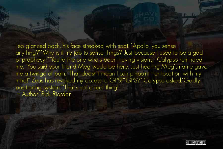 Rick Riordan Quotes: Leo Glanced Back, His Face Streaked With Soot. Apollo, You Sense Anything?why Is It My Job To Sense Things? Just