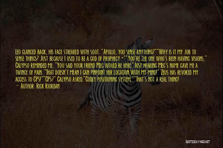 Rick Riordan Quotes: Leo Glanced Back, His Face Streaked With Soot. Apollo, You Sense Anything?why Is It My Job To Sense Things? Just