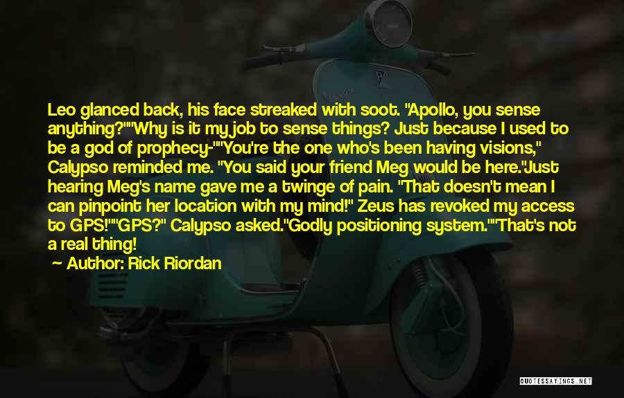 Rick Riordan Quotes: Leo Glanced Back, His Face Streaked With Soot. Apollo, You Sense Anything?why Is It My Job To Sense Things? Just