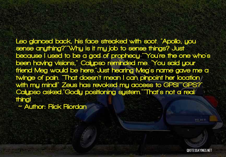 Rick Riordan Quotes: Leo Glanced Back, His Face Streaked With Soot. Apollo, You Sense Anything?why Is It My Job To Sense Things? Just