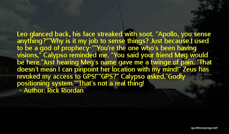 Rick Riordan Quotes: Leo Glanced Back, His Face Streaked With Soot. Apollo, You Sense Anything?why Is It My Job To Sense Things? Just