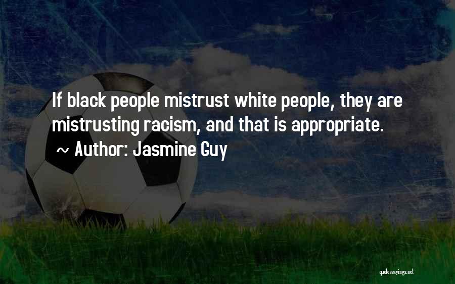 Jasmine Guy Quotes: If Black People Mistrust White People, They Are Mistrusting Racism, And That Is Appropriate.