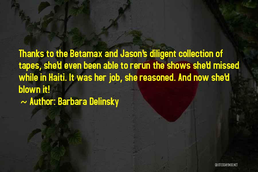 Barbara Delinsky Quotes: Thanks To The Betamax And Jason's Diligent Collection Of Tapes, She'd Even Been Able To Rerun The Shows She'd Missed