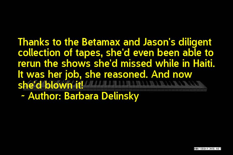 Barbara Delinsky Quotes: Thanks To The Betamax And Jason's Diligent Collection Of Tapes, She'd Even Been Able To Rerun The Shows She'd Missed