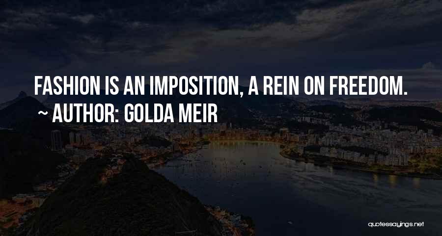 Golda Meir Quotes: Fashion Is An Imposition, A Rein On Freedom.