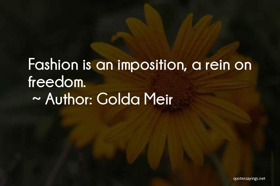 Golda Meir Quotes: Fashion Is An Imposition, A Rein On Freedom.