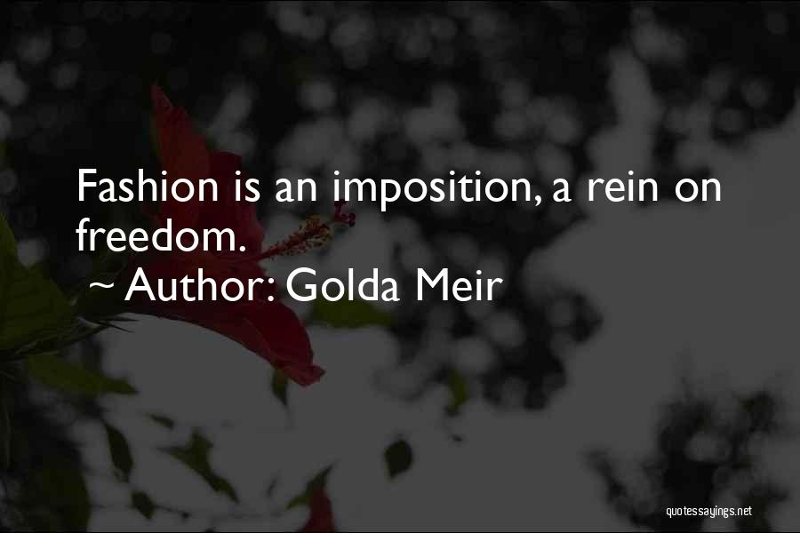 Golda Meir Quotes: Fashion Is An Imposition, A Rein On Freedom.