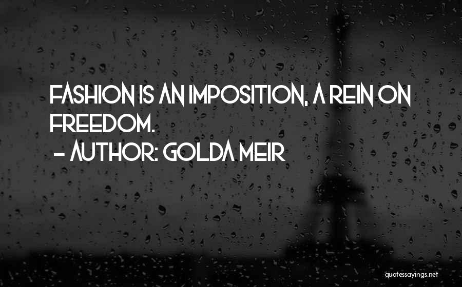 Golda Meir Quotes: Fashion Is An Imposition, A Rein On Freedom.