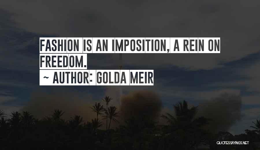 Golda Meir Quotes: Fashion Is An Imposition, A Rein On Freedom.