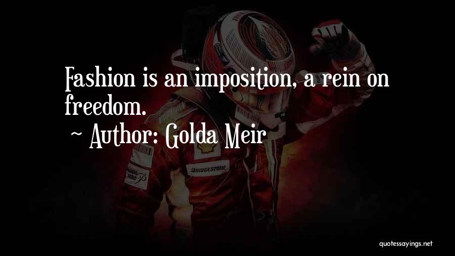 Golda Meir Quotes: Fashion Is An Imposition, A Rein On Freedom.