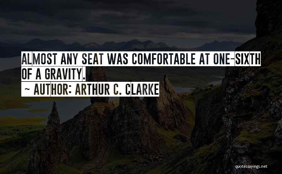 Arthur C. Clarke Quotes: Almost Any Seat Was Comfortable At One-sixth Of A Gravity.