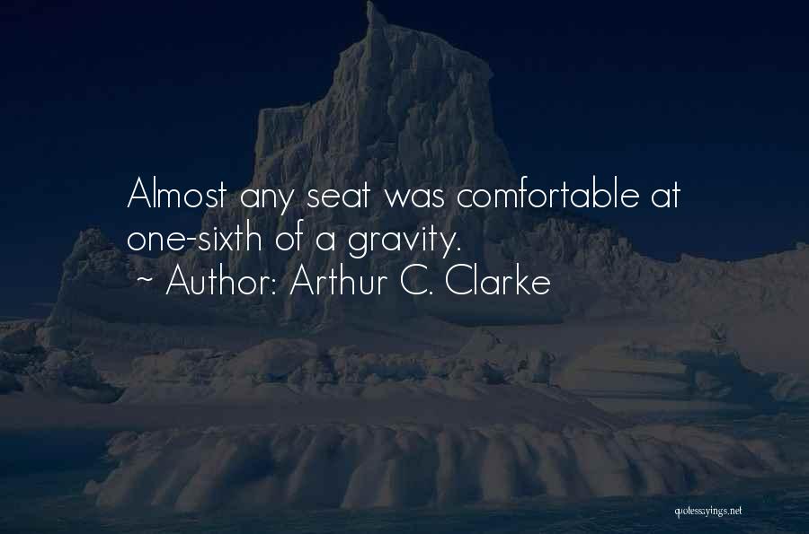 Arthur C. Clarke Quotes: Almost Any Seat Was Comfortable At One-sixth Of A Gravity.